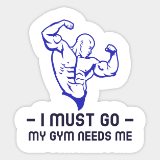 I must go my gym needs me Sticker